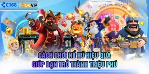 Cách Chơi Nổ Hũ Hiệu Quả Giúp Bạn Trở Thành Triệu Phú